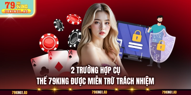 2 trường hợp cụ thể 79KING được miễn trừ trách nhiệm