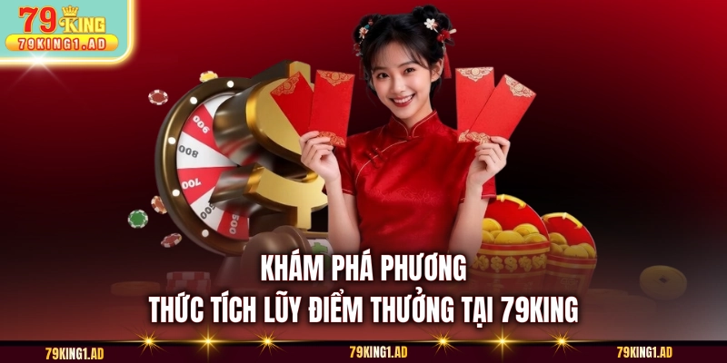 Khám phá phương thức tích lũy điểm thưởng tại 79KING